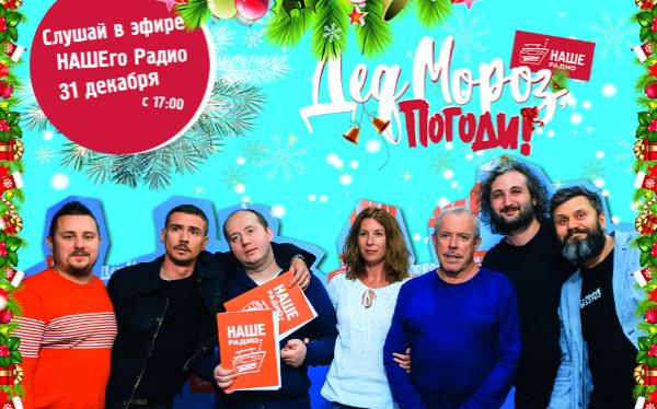 Новогодняя программа «Дед Мороз, погоди!» пройдет на волне «Нашего Радио» 31 декабря